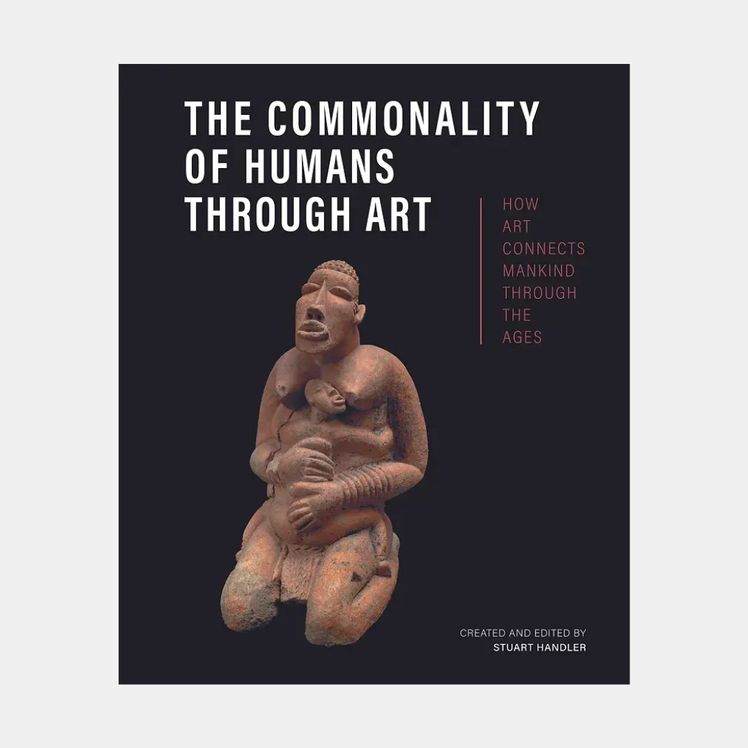 The Commonality of Humans Through Art How Art Connects Mankind through the Ages ed. by Stuart Handler book cover